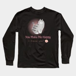 You Make Me Happy, I Meow You! Long Sleeve T-Shirt